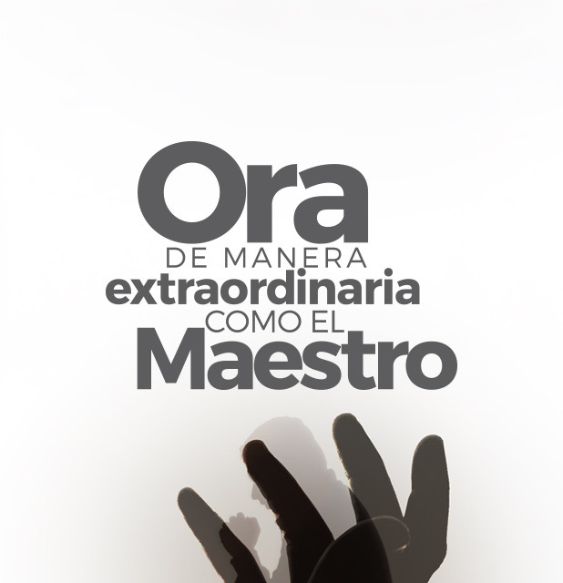 Ora de manera extraordinaria como el Maestro (Padre Nuestro)