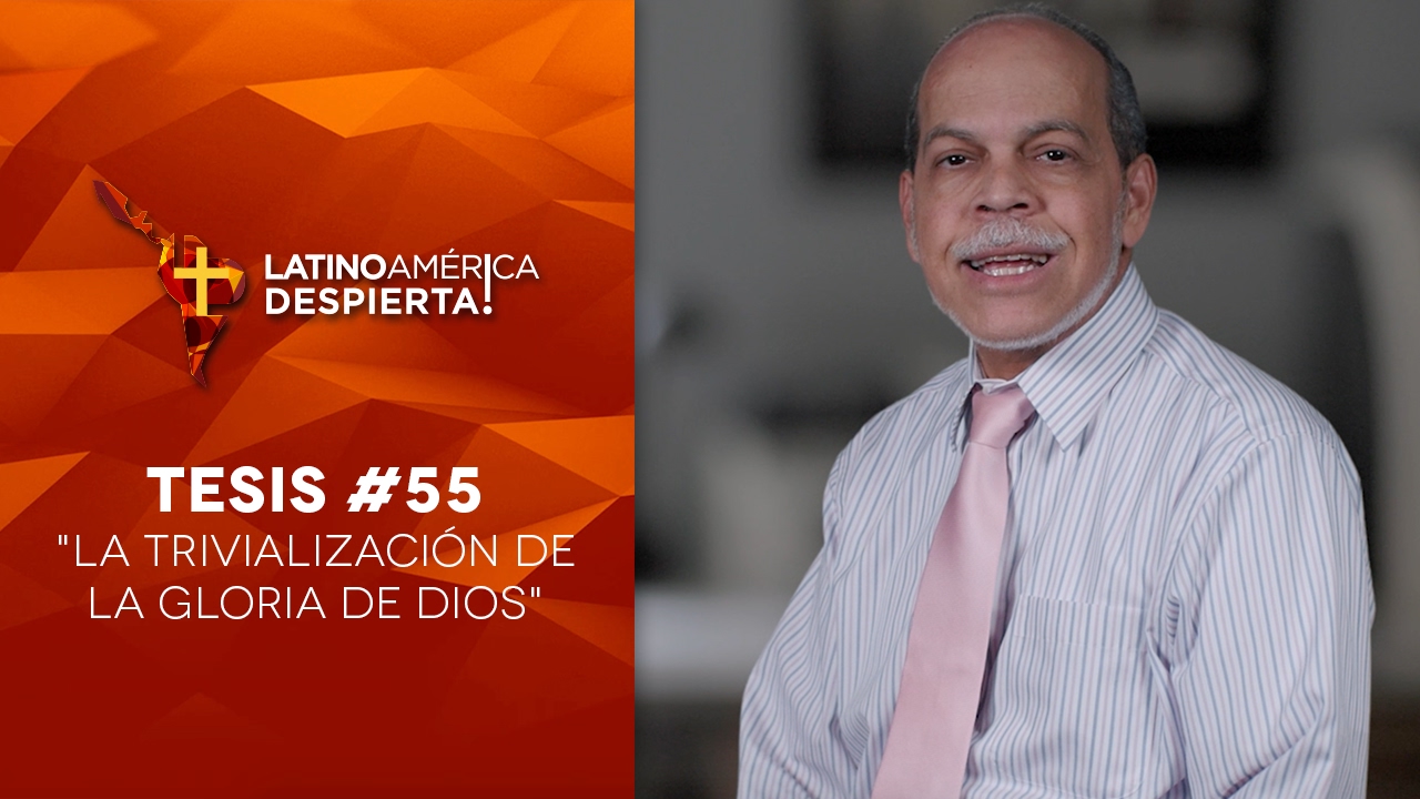 Tesis #55 - La trivialización de la gloria de Dios