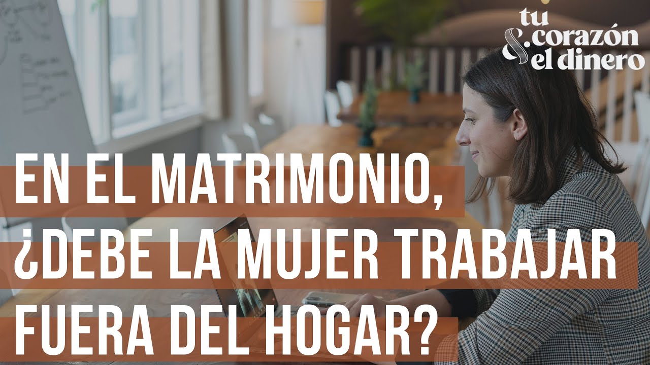 En el matrimonio, ¿debe la mujer trabajar fuera del hogar?
