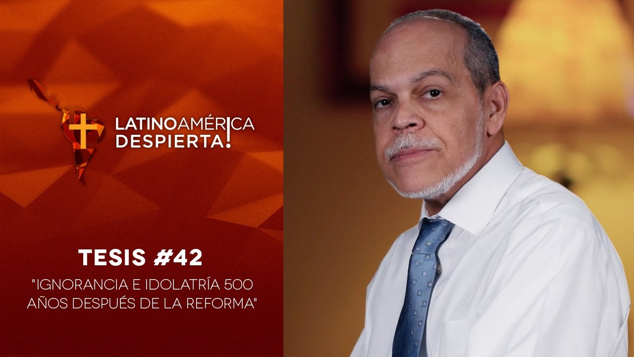 Tesis #42 - Ignorancia e idolatría 500 años después de la Reforma