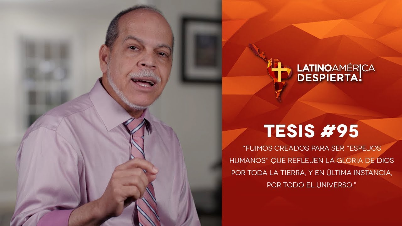 Tesis #95 - Fuimos creados para ser espejos humanos que reflejen la gloria de Dios por toda la tierra